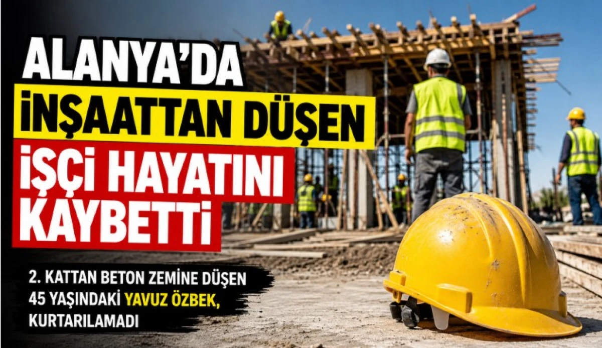 Alanya&rsquo;da İnşaattan D&uuml;şen İş&ccedil;i Hayatını Kaybetti