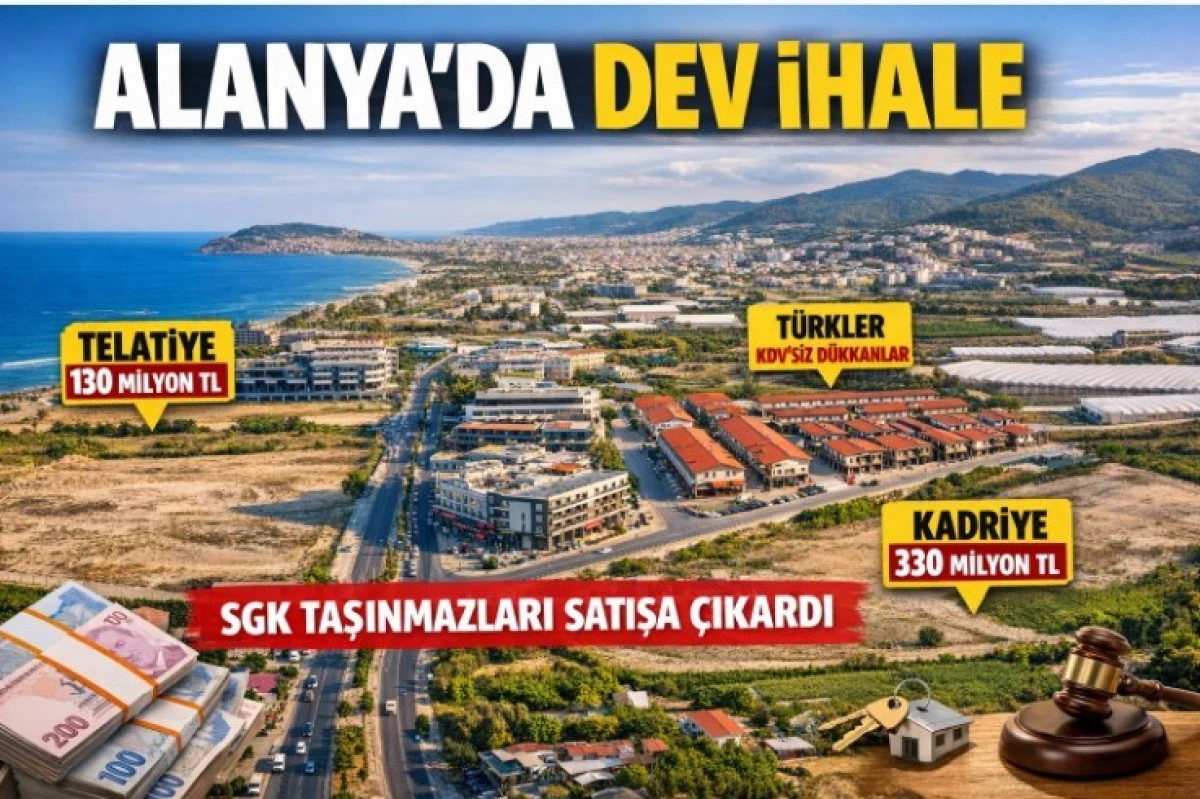ALANYA&rsquo;DA MİLYONLUK İHALE: SGK TAŞINMAZLARI SATIŞA &Ccedil;IKARDI