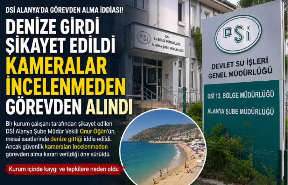 DSİ Alanya'da G&ouml;revden Alma İddiası: G&uuml;venlik Kameraları İncelenmeden Karar Verildiği &Ouml;ne S&uuml;r&uuml;ld&uuml;
