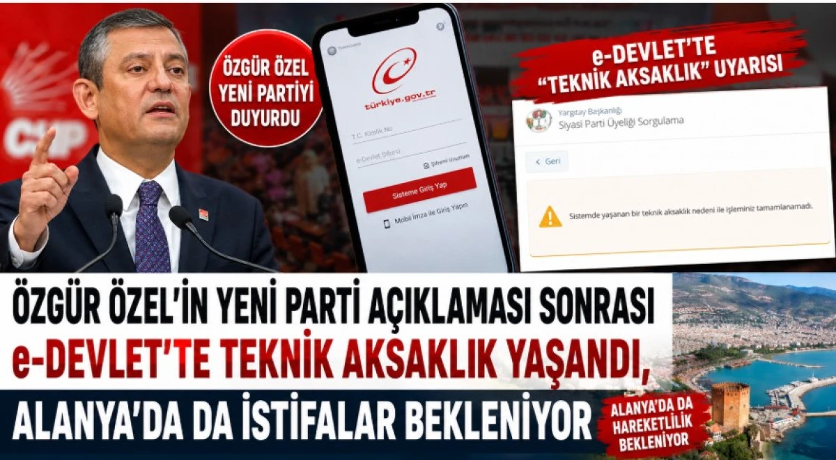 &Ouml;zg&uuml;r &Ouml;zel'in Yeni Parti A&ccedil;ıklaması Sonrası e-Devlet'te Teknik Aksaklık Yaşandı, Alanya'da da İstifalar Bekleniyor