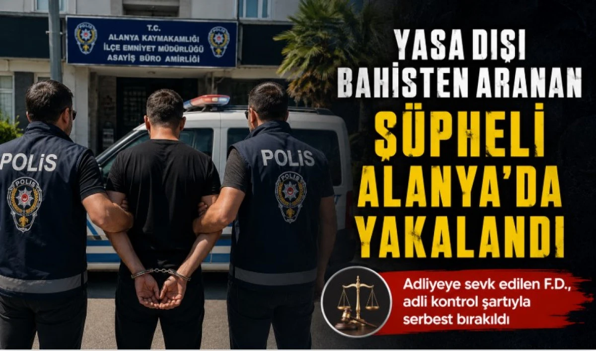 Yasa Dışı Bahisten Aranan Ş&uuml;pheli Alanya&rsquo;da Yakalandı